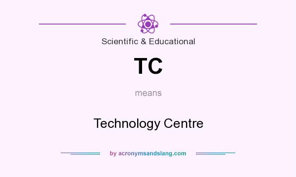 What does TC mean? It stands for Technology Centre
