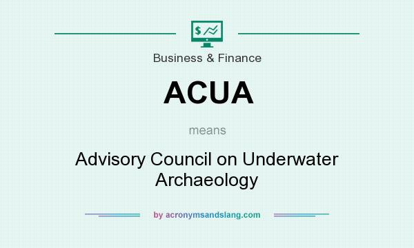 What does ACUA mean? It stands for Advisory Council on Underwater Archaeology