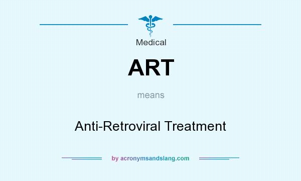 What does ART mean? It stands for Anti-Retroviral Treatment