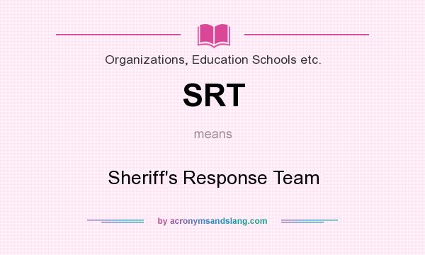 What does SRT mean? It stands for Sheriff`s Response Team