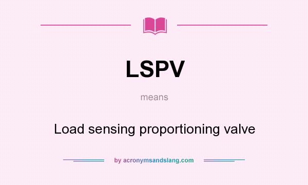 What does LSPV mean? It stands for Load sensing proportioning valve