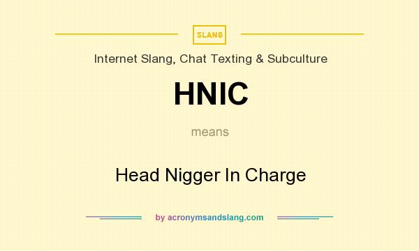 What does HNIC mean? It stands for Head Nigger In Charge