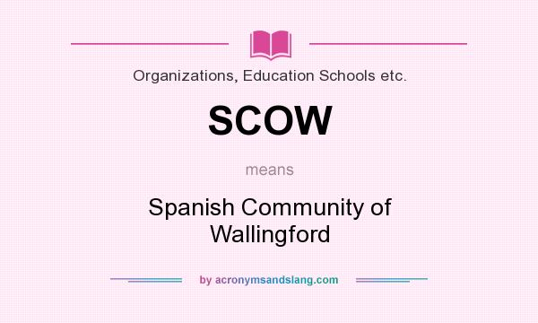 What does SCOW mean? It stands for Spanish Community of Wallingford
