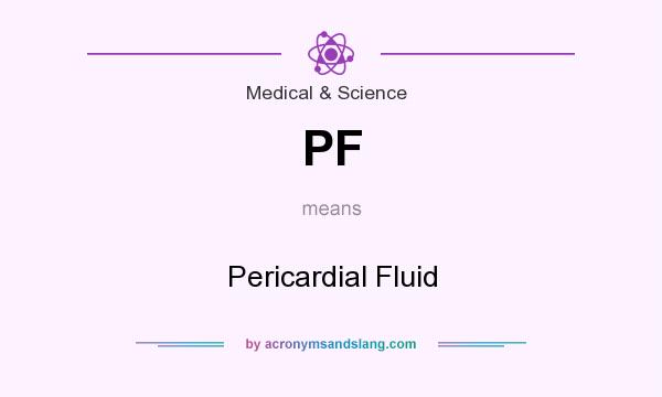 What does PF mean? It stands for Pericardial Fluid