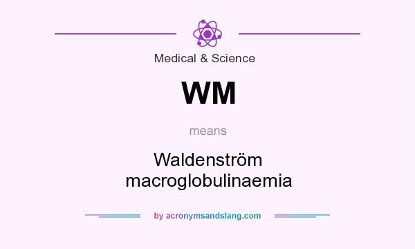 What does WM mean? It stands for Waldenström macroglobulinaemia