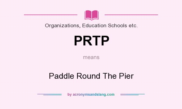 What does PRTP mean? It stands for Paddle Round The Pier