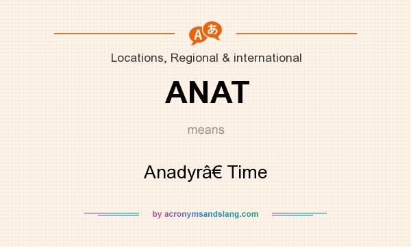 What does ANAT mean? It stands for Anadyrâ€ Time