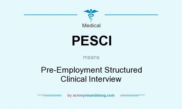 What does PESCI mean? It stands for Pre-Employment Structured Clinical Interview