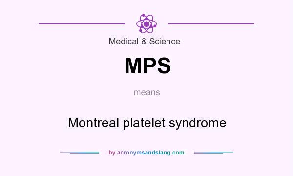 What does MPS mean? It stands for Montreal platelet syndrome