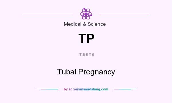 What does TP mean? It stands for Tubal Pregnancy