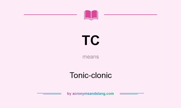 What does TC mean? It stands for Tonic-clonic