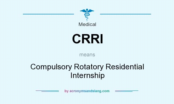 What does CRRI mean? It stands for Compulsory Rotatory Residential Internship