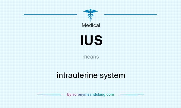 What does IUS mean? It stands for intrauterine system