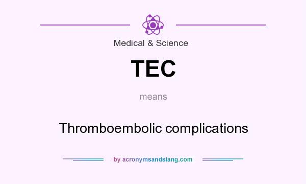 What does TEC mean? It stands for Thromboembolic complications
