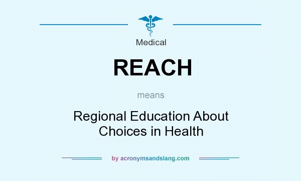 What does REACH mean? It stands for Regional Education About Choices in Health