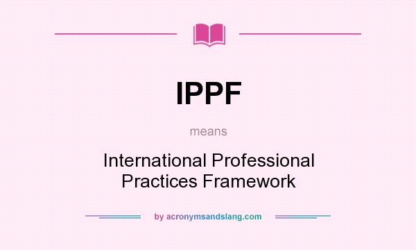 What does IPPF mean? It stands for International Professional Practices Framework