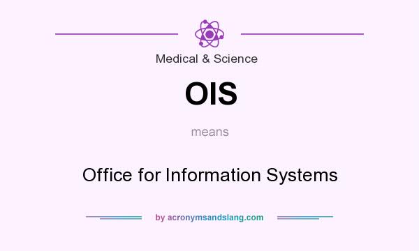 What does OIS mean? It stands for Office for Information Systems