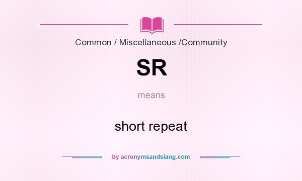 What does SR mean? It stands for short repeat