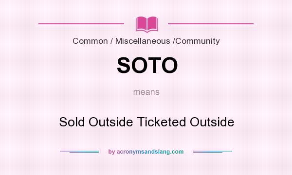 What does SOTO mean? It stands for Sold Outside Ticketed Outside