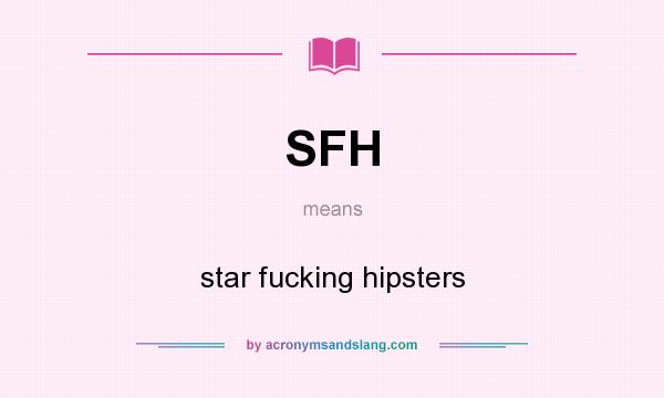What does SFH mean? It stands for star fucking hipsters