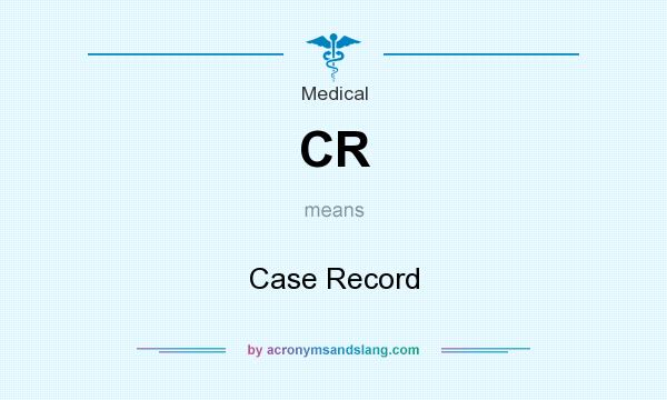 What does CR mean? It stands for Case Record
