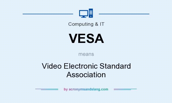What does VESA mean? It stands for Video Electronic Standard Association