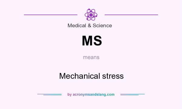 What does MS mean? It stands for Mechanical stress