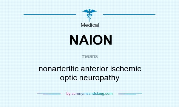 What does NAION mean? It stands for nonarteritic anterior ischemic optic neuropathy
