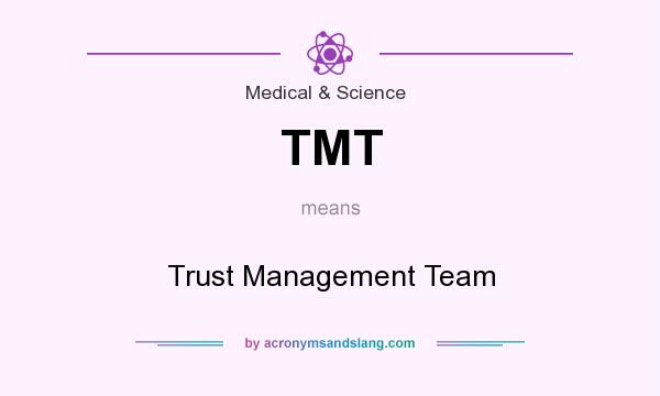 What does TMT mean? It stands for Trust Management Team