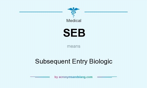 What does SEB mean? It stands for Subsequent Entry Biologic