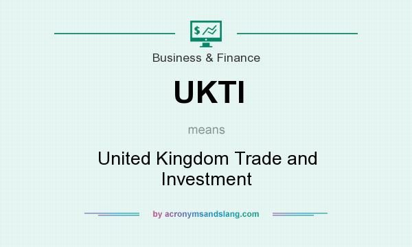 What does UKTI mean? It stands for United Kingdom Trade and Investment