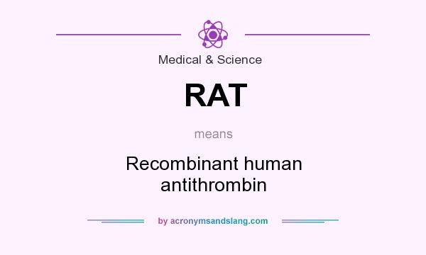 What does RAT mean? It stands for Recombinant human antithrombin