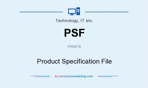 What does PSF mean? It stands for Product Specification File
