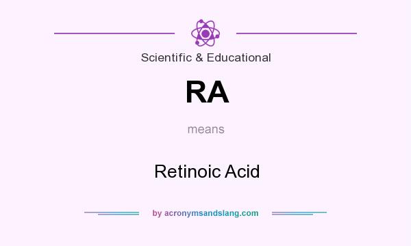 What does RA mean? It stands for Retinoic Acid