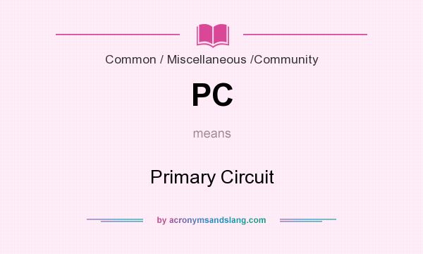 What does PC mean? It stands for Primary Circuit