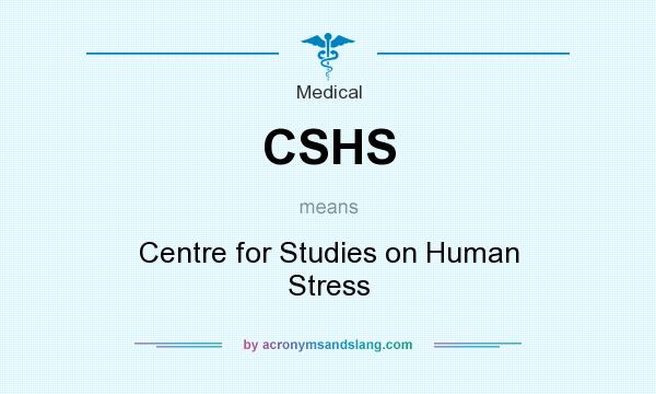 What does CSHS mean? It stands for Centre for Studies on Human Stress