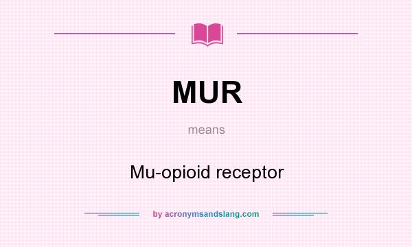 What does MUR mean? It stands for Mu-opioid receptor