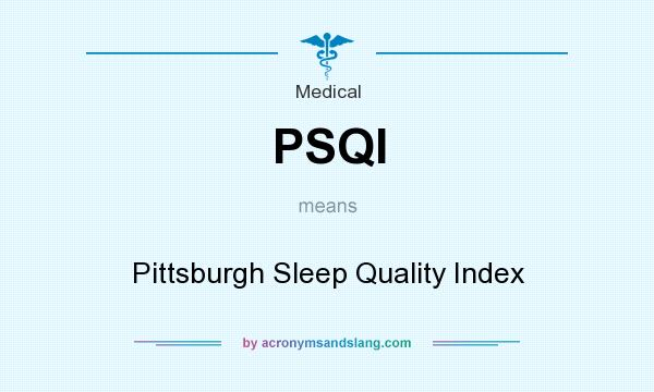 What does PSQI mean? It stands for Pittsburgh Sleep Quality Index