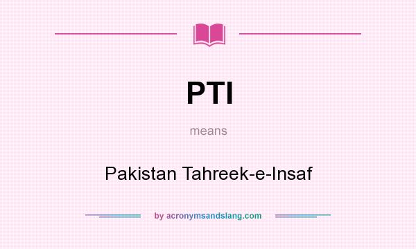 What does PTI mean? It stands for Pakistan Tahreek-e-Insaf