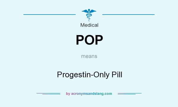 What does POP mean? It stands for Progestin-Only Pill