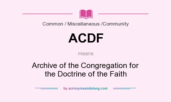 What does ACDF mean? It stands for Archive of the Congregation for the Doctrine of the Faith