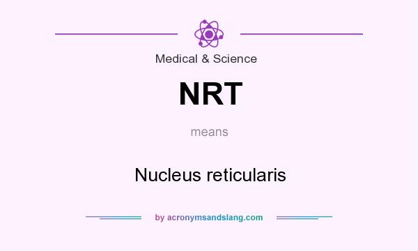 What does NRT mean? It stands for Nucleus reticularis
