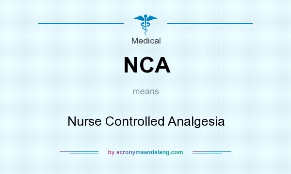 What does NCA mean? It stands for Nurse Controlled Analgesia