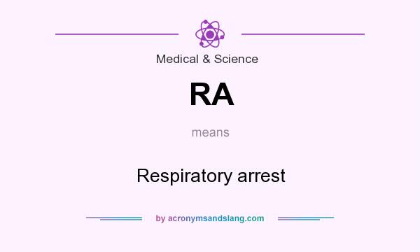 What does RA mean? It stands for Respiratory arrest