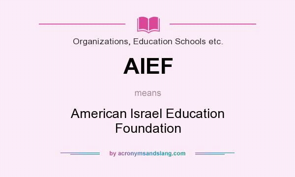 What does AIEF mean? It stands for American Israel Education Foundation