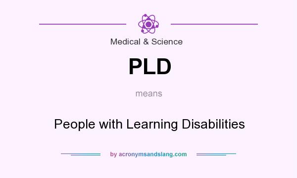 What does PLD mean? It stands for People with Learning Disabilities