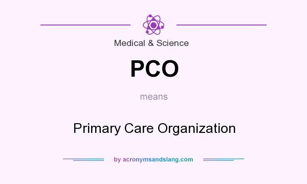 What does PCO mean? It stands for Primary Care Organization