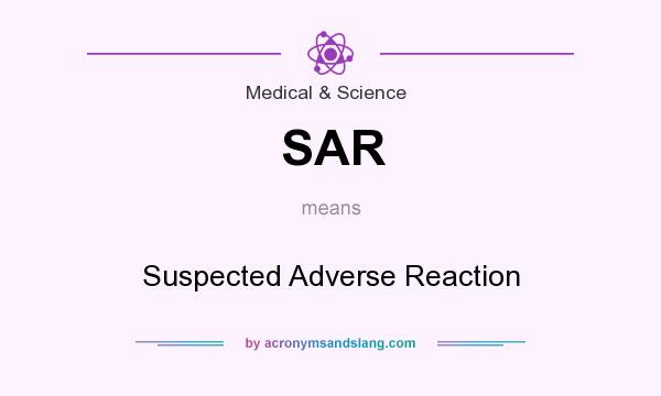 What does SAR mean? It stands for Suspected Adverse Reaction