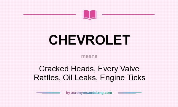 What does CHEVROLET mean? It stands for Cracked Heads, Every Valve Rattles, Oil Leaks, Engine Ticks