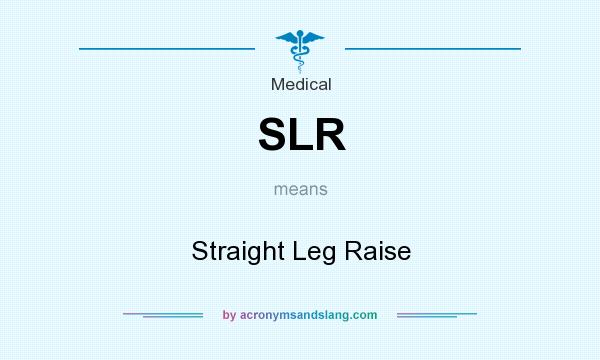 What does SLR mean? It stands for Straight Leg Raise